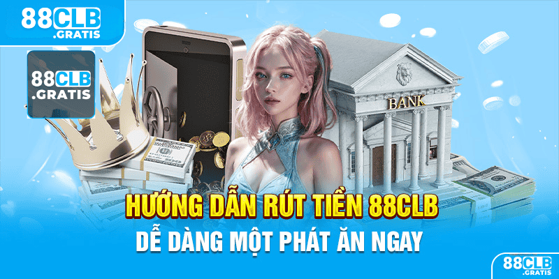 Hướng dẫn chi tiết rút tiền 88clb 