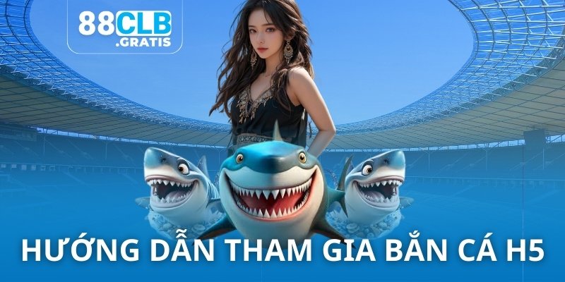 Hướng dẫn cách tham gia bắn cá H5 và rinh thưởng